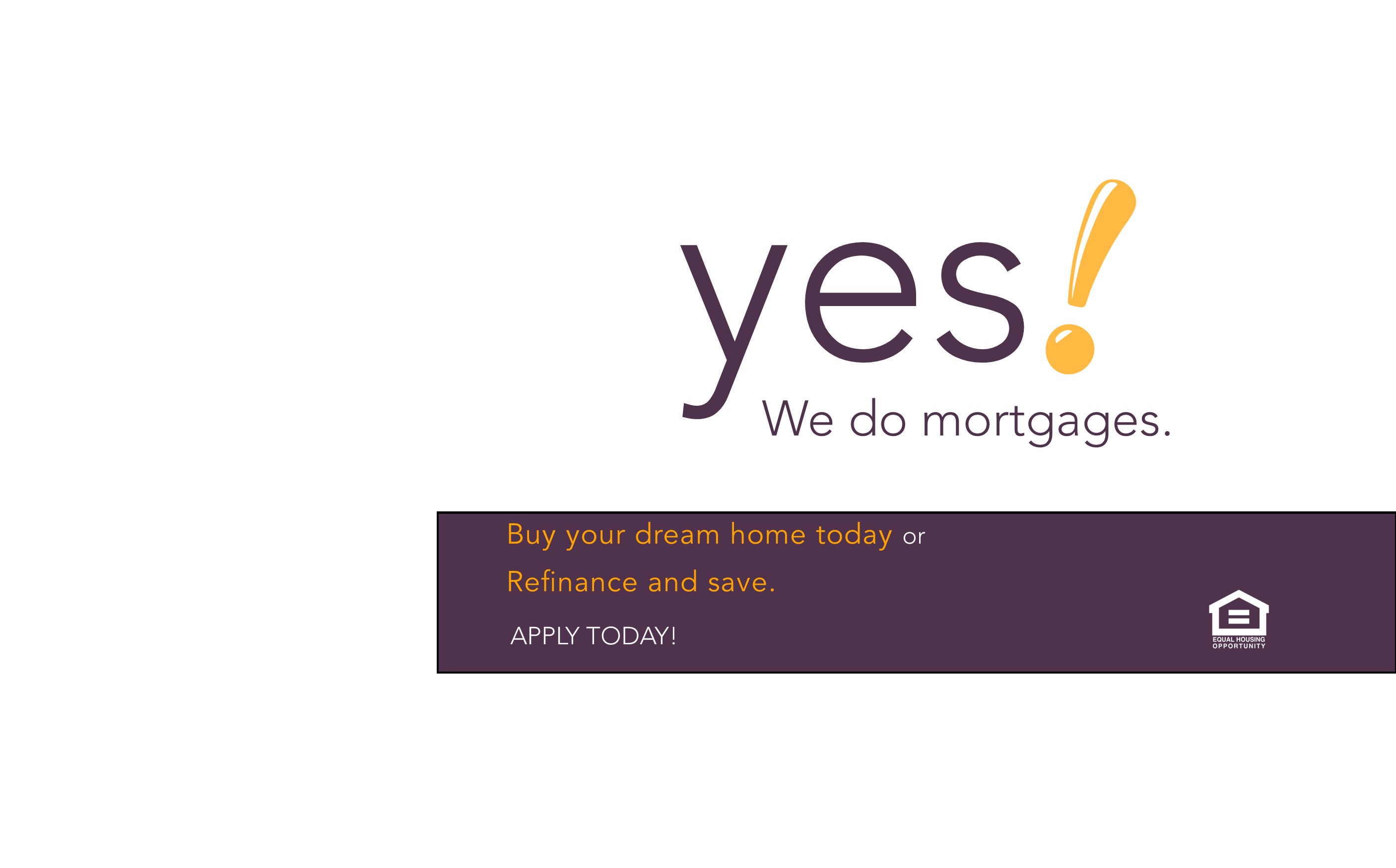 Yes we do mortgages. Buy your dream home or refinance and save.  Apply today.