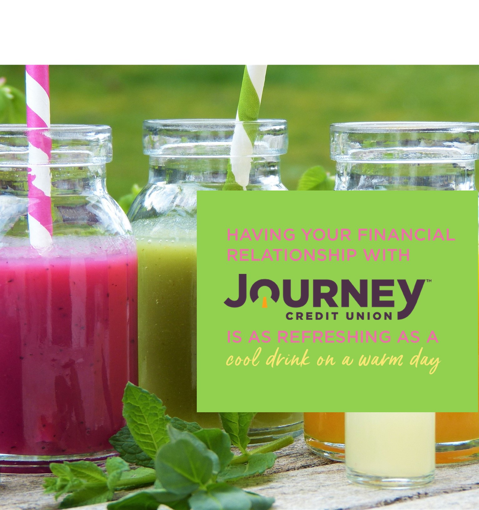 having your financial relationship with journey credit union is as refreshing as a cool drink on a warm day